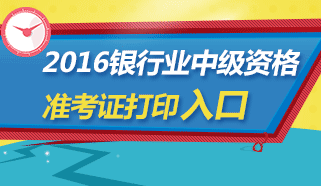 2016年上半年銀行業專業人員中級資格考試準考證打印入口