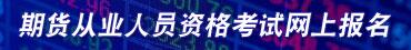 2018年期貨從業預約式考試報名入口