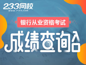 2018年下半年銀行從業資格考試成績查詢入口已開通