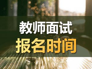 幼兒園教師資格證面試報名日期