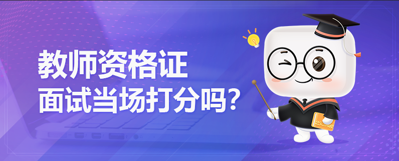 教師資格證面試是當場打分嗎？
